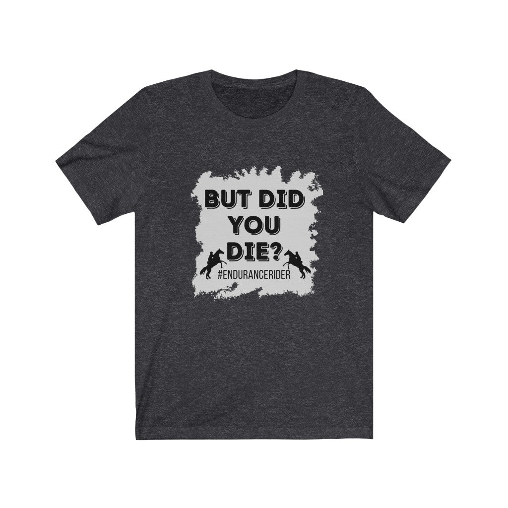 But Did You Die? #EnduranceRider Unisex Jersey Short Sleeve Tee