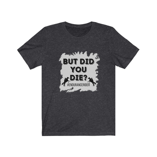 But Did You Die? #EnduranceRider Unisex Jersey Short Sleeve Tee