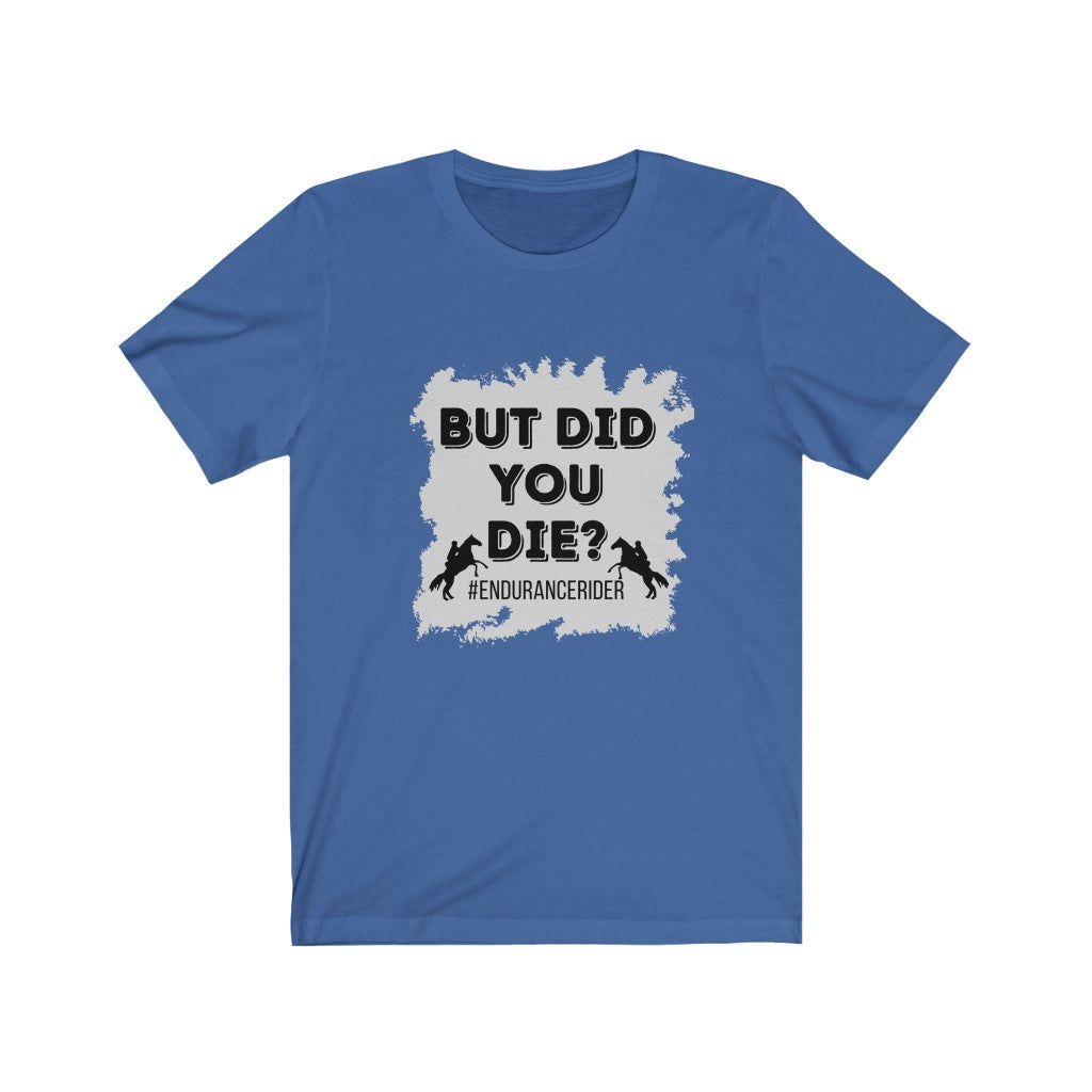 But Did You Die? #EnduranceRider Unisex Jersey Short Sleeve Tee