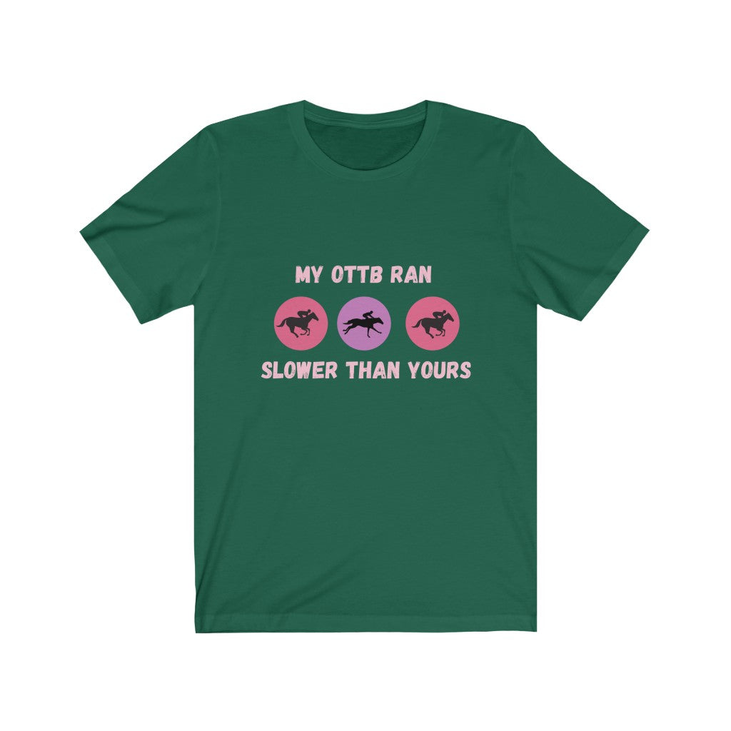 My OTTB Ran Slower Than Yours. OTTB. Thoroughbred. Off The Track Thoroughbred Horse Tshirt