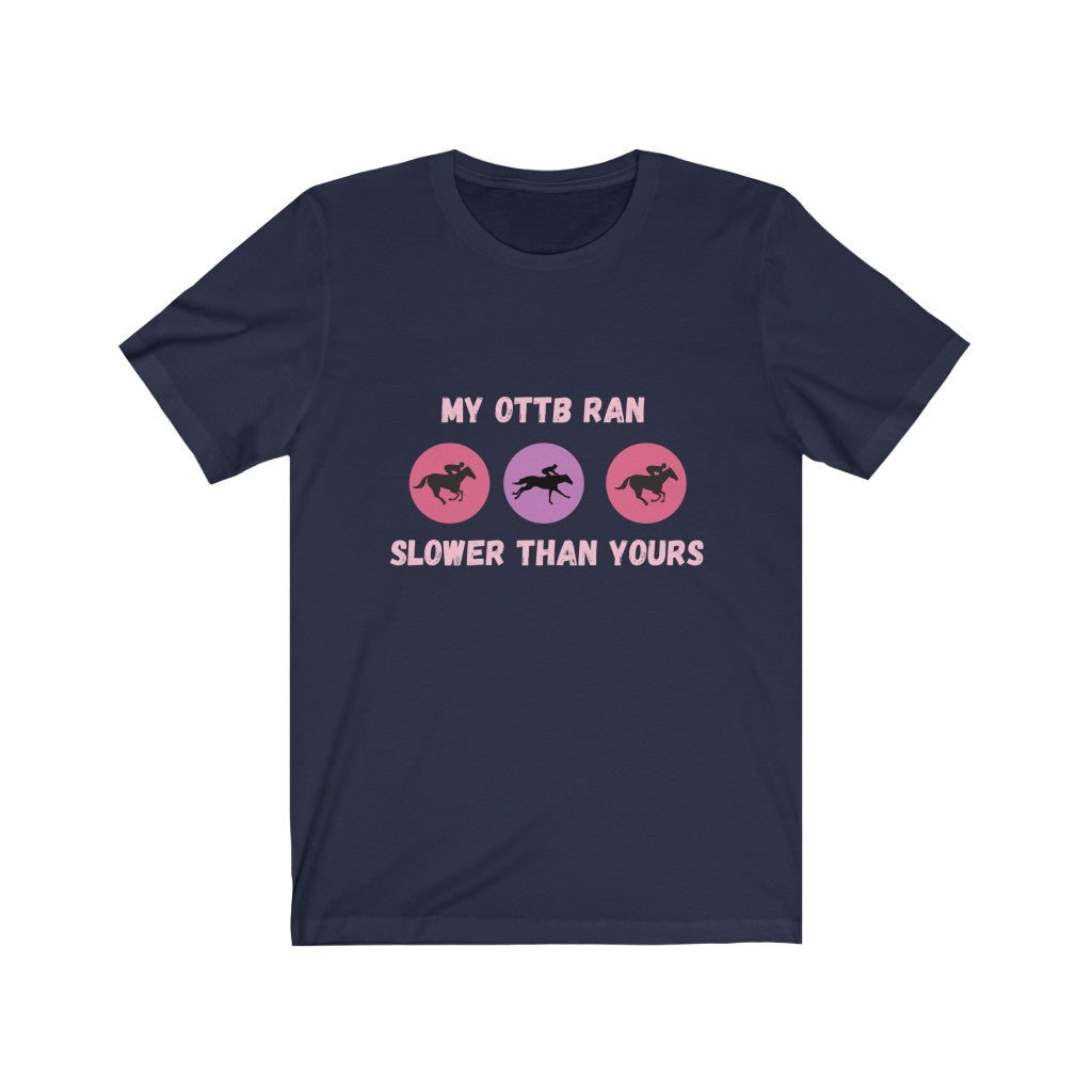 My OTTB Ran Slower Than Yours. OTTB. Thoroughbred. Off The Track Thoroughbred Horse Tshirt