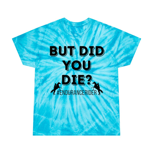 But Did You Die?. Endurance Rider. Horse Endurance. Tie-Dye Tee