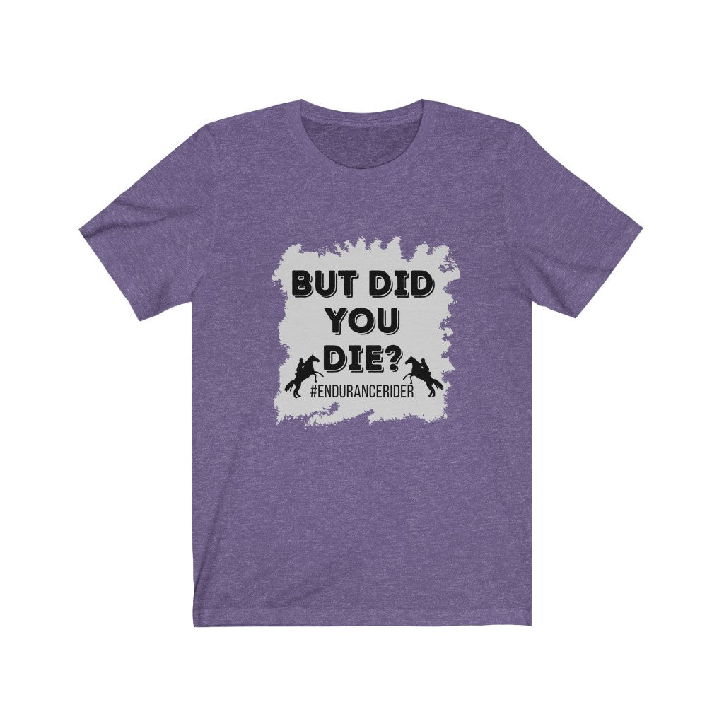 But Did You Die? #EnduranceRider Unisex Jersey Short Sleeve Tee