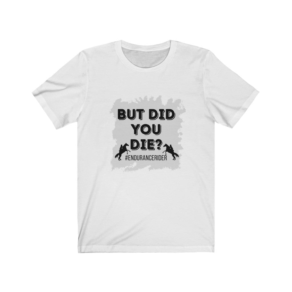 But Did You Die? #EnduranceRider Unisex Jersey Short Sleeve Tee