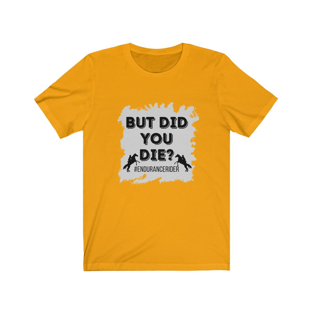 But Did You Die? #EnduranceRider Unisex Jersey Short Sleeve Tee