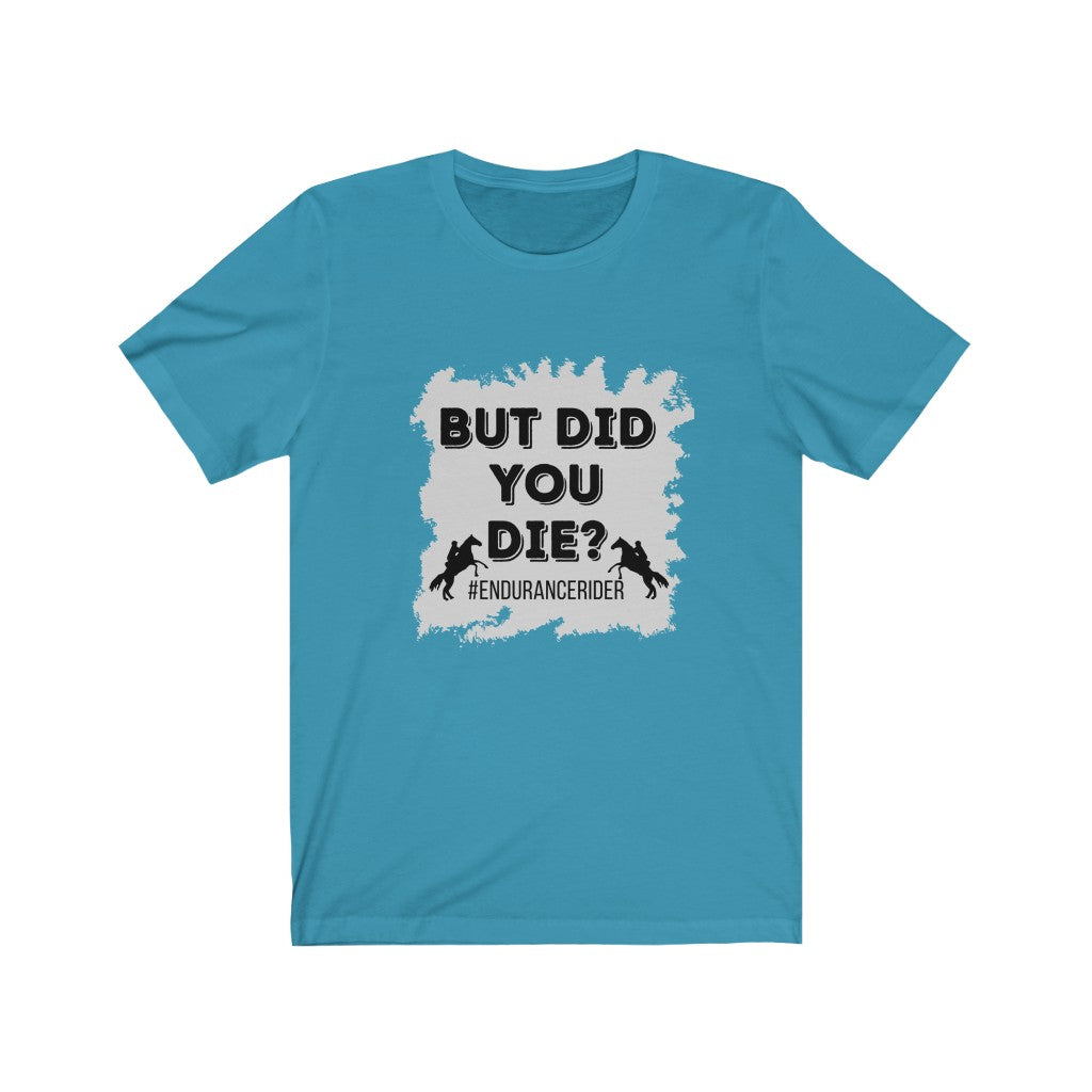 But Did You Die? #EnduranceRider Unisex Jersey Short Sleeve Tee