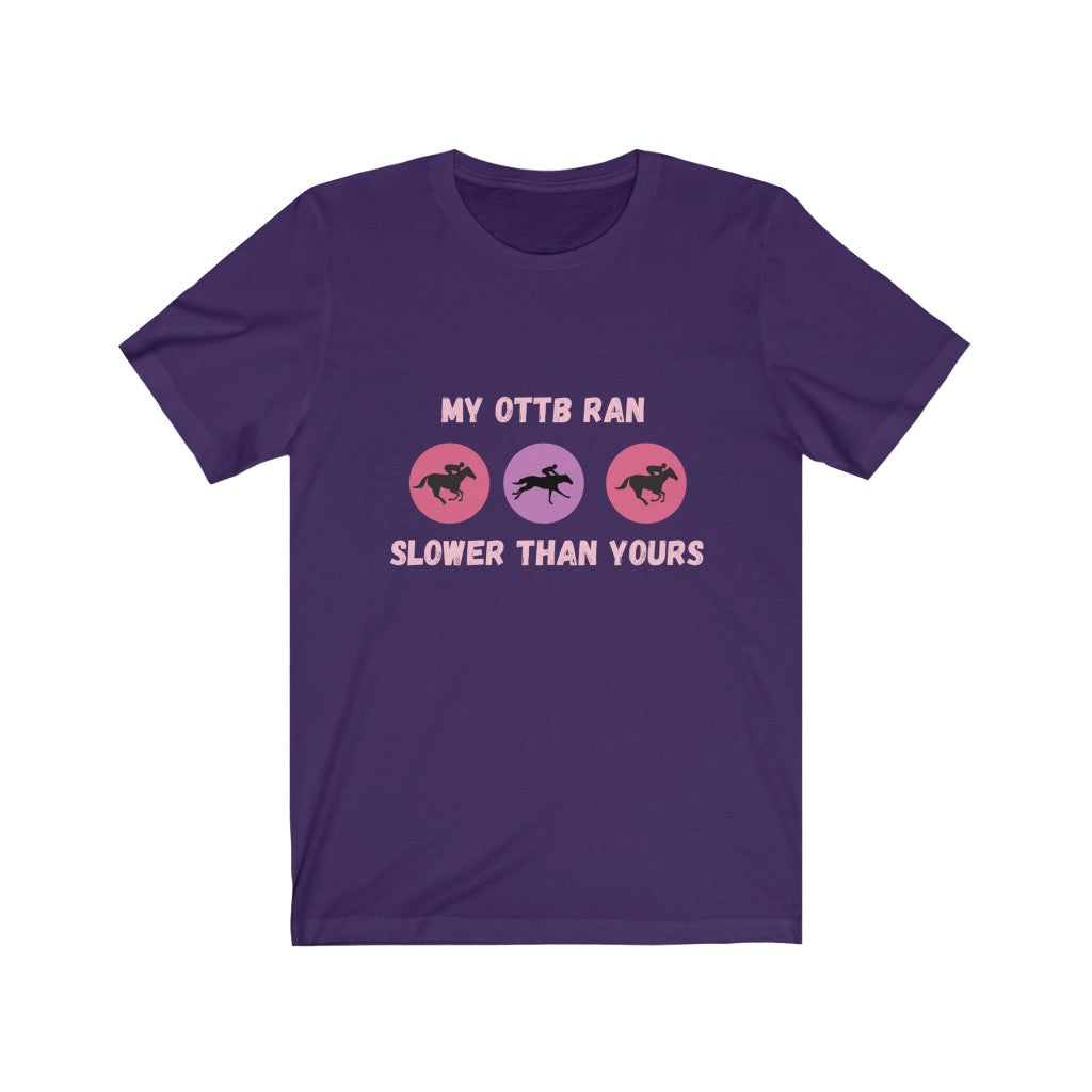 My OTTB Ran Slower Than Yours. OTTB. Thoroughbred. Off The Track Thoroughbred Horse Tshirt