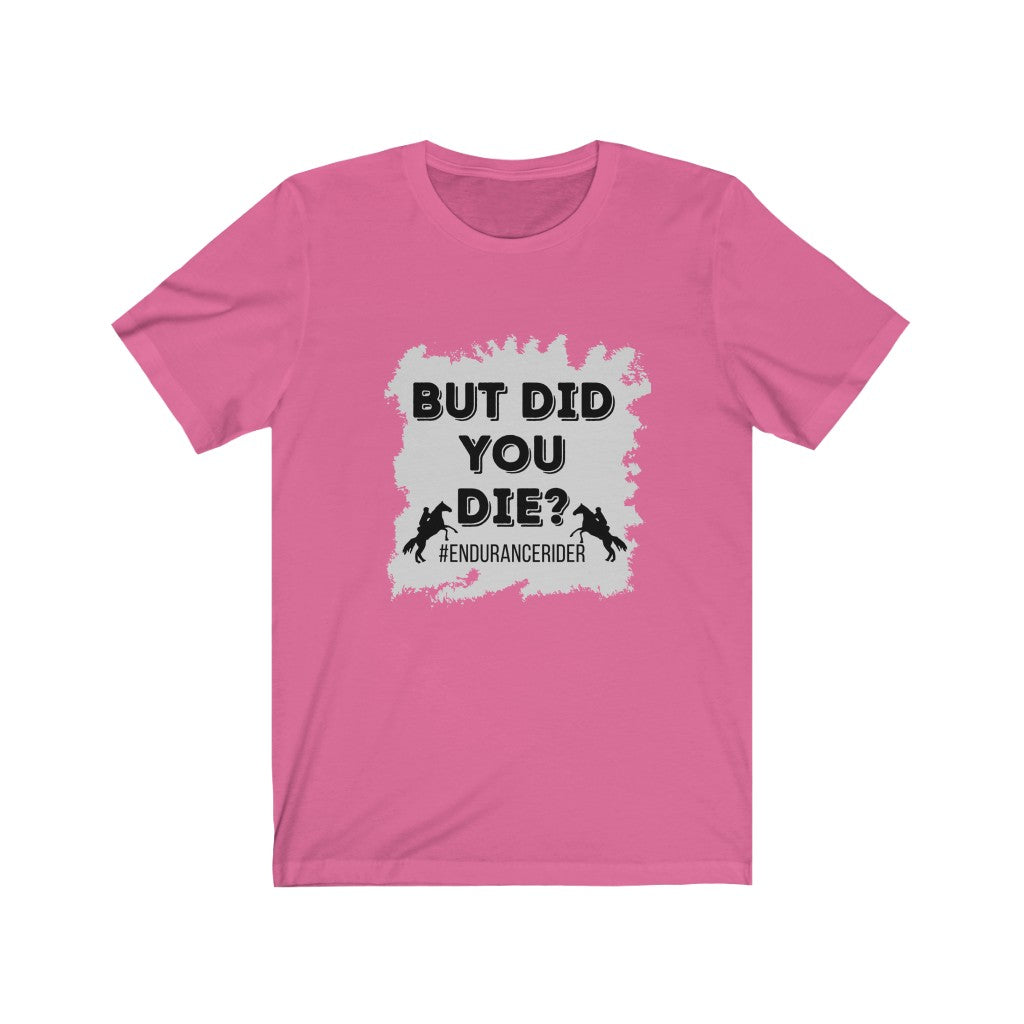But Did You Die? #EnduranceRider Unisex Jersey Short Sleeve Tee