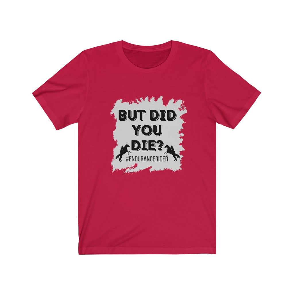 But Did You Die? #EnduranceRider Unisex Jersey Short Sleeve Tee