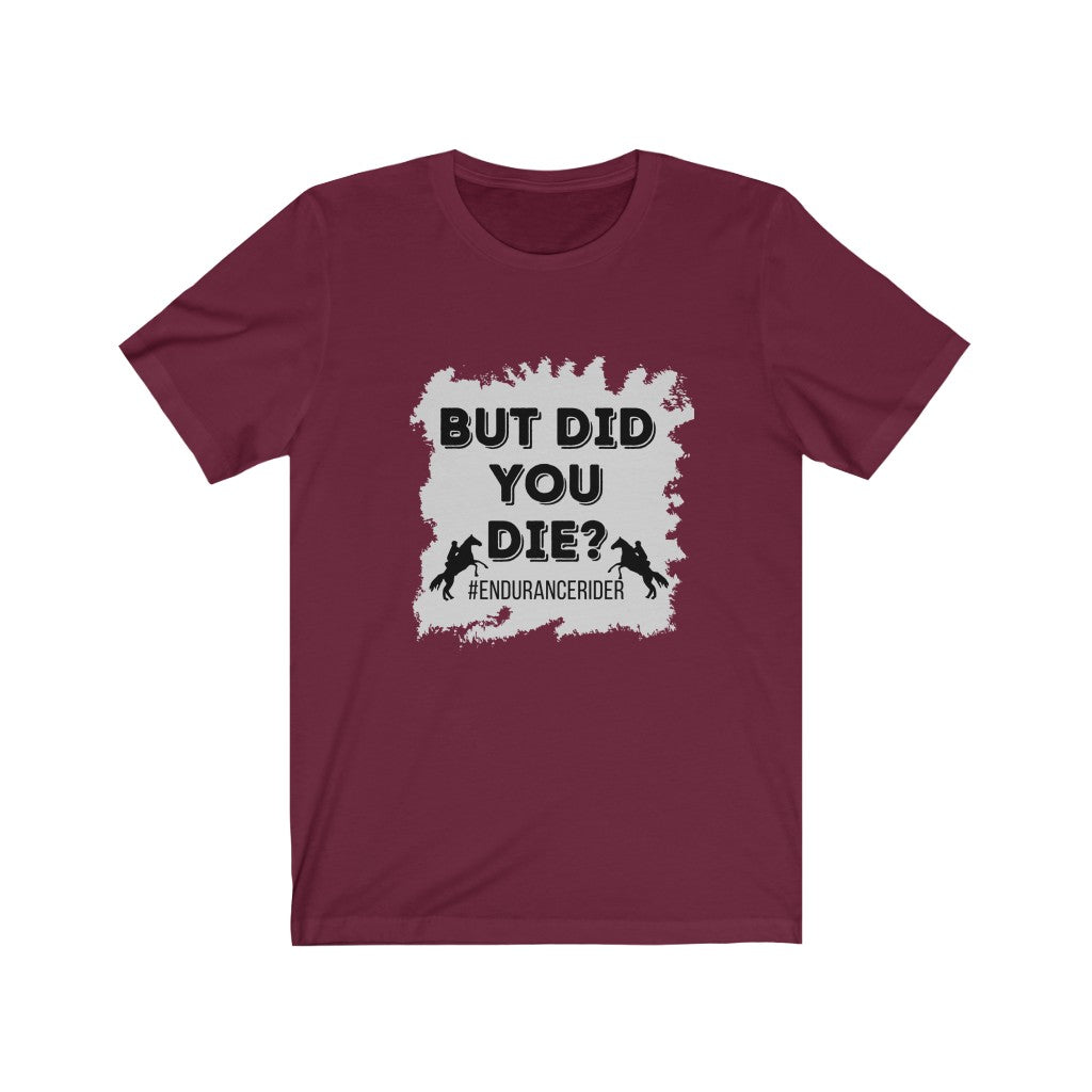 But Did You Die? #EnduranceRider Unisex Jersey Short Sleeve Tee
