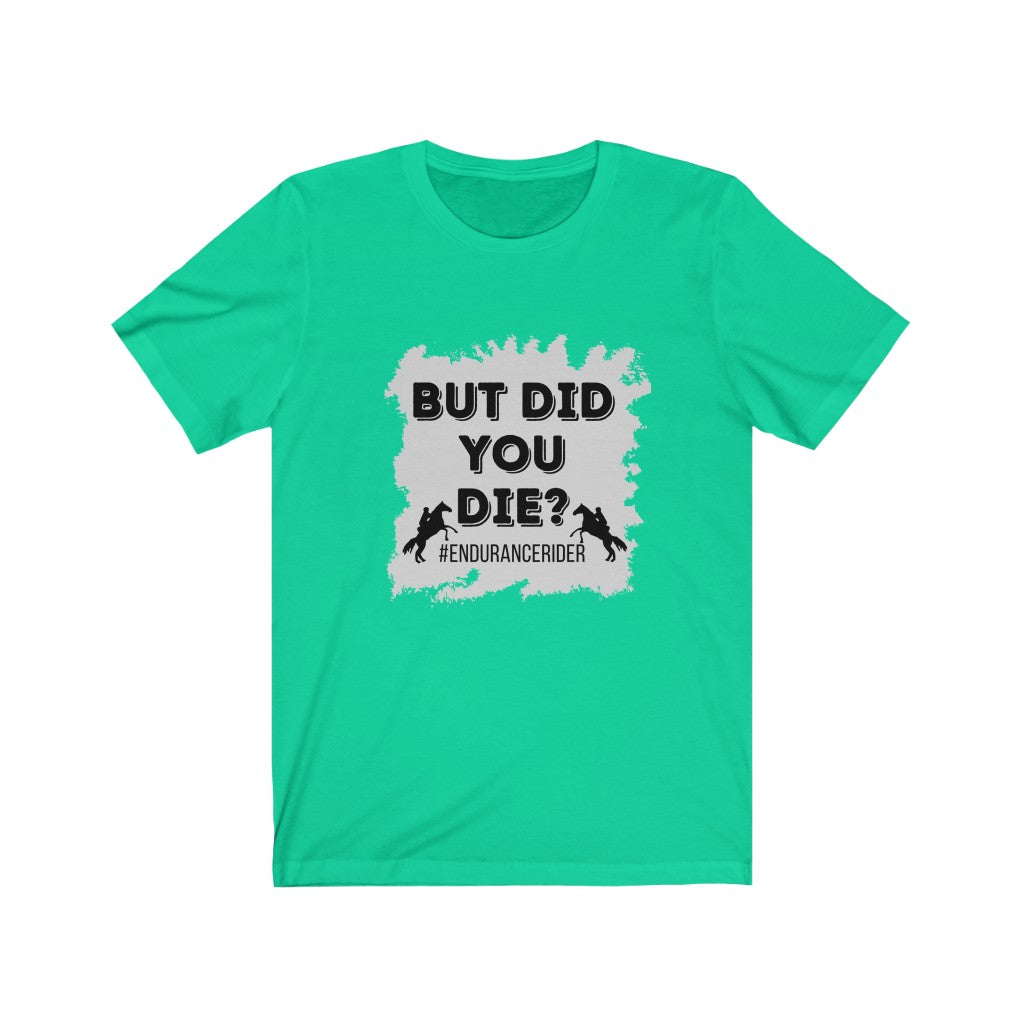 But Did You Die? #EnduranceRider Unisex Jersey Short Sleeve Tee