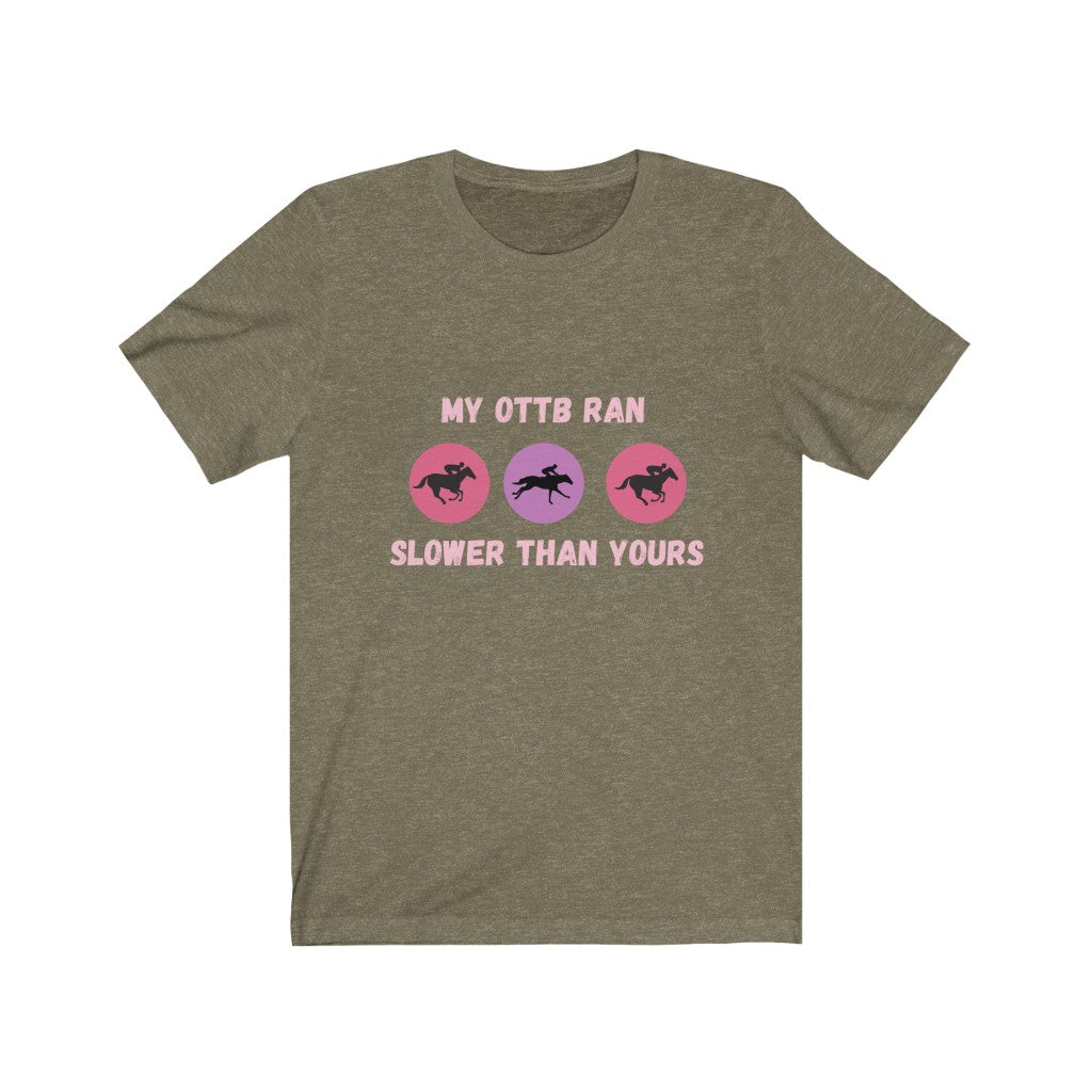 My OTTB Ran Slower Than Yours. OTTB. Thoroughbred. Off The Track Thoroughbred Horse Tshirt