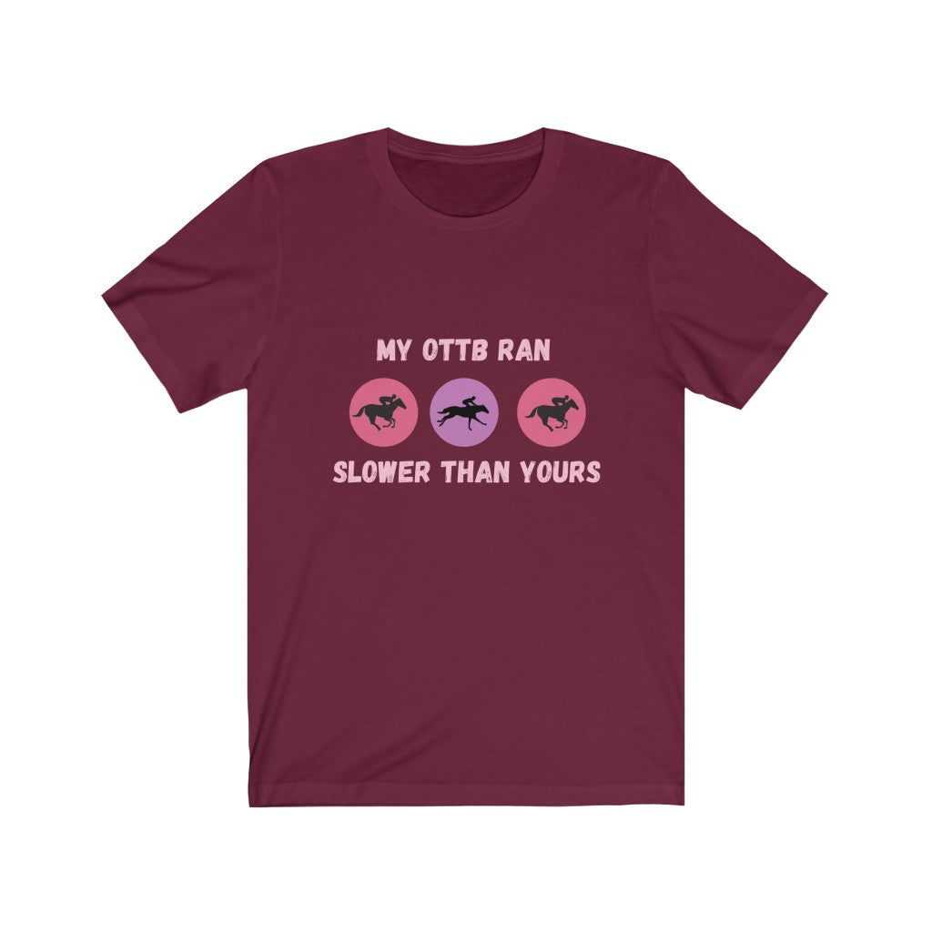 My OTTB Ran Slower Than Yours. OTTB. Thoroughbred. Off The Track Thoroughbred Horse Tshirt