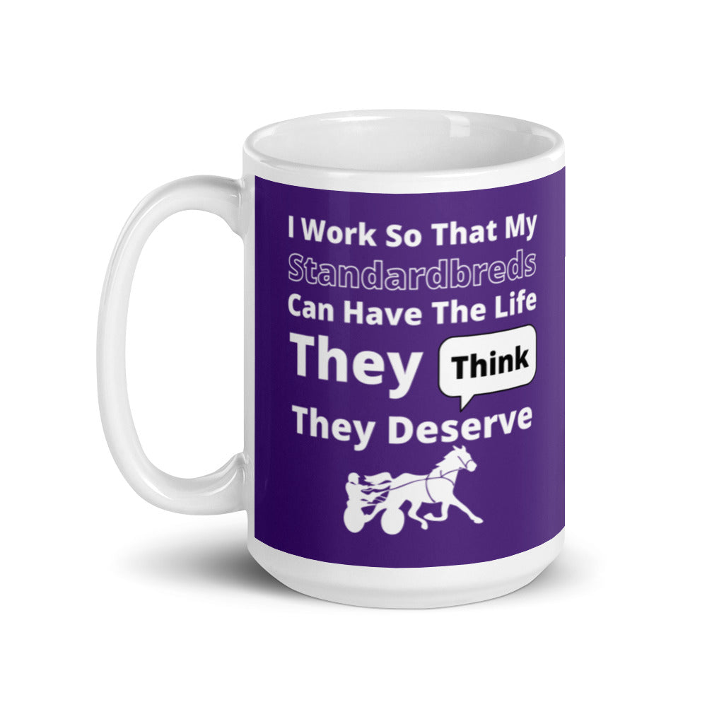 I work so my Standardbreds can have the life they think they deserve  glossy mug