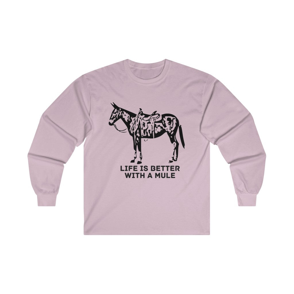Life Is Better With A Mule. Ultra Cotton Long Sleeve Tee