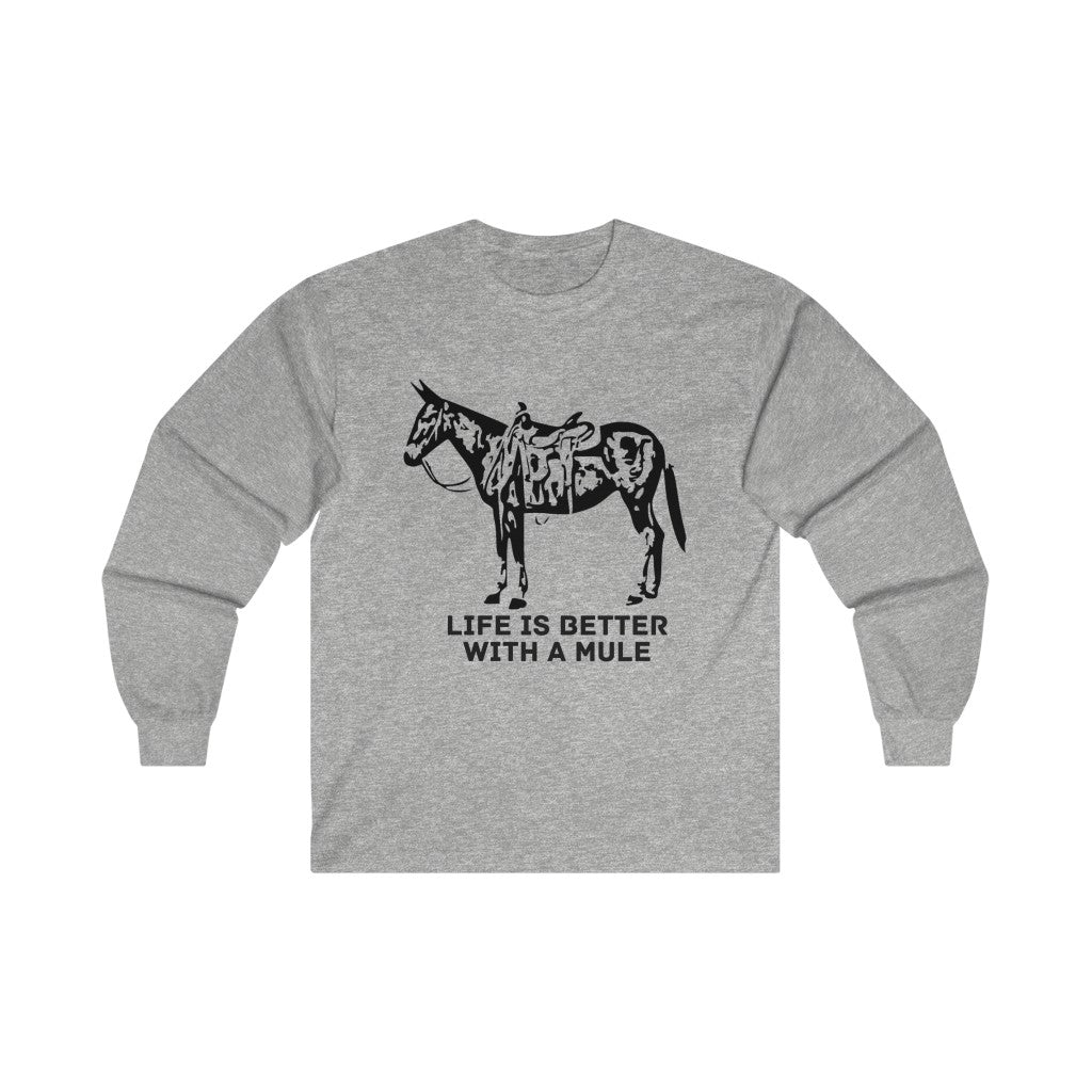 Life Is Better With A Mule. Ultra Cotton Long Sleeve Tee