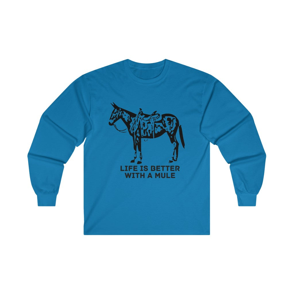 Life Is Better With A Mule. Ultra Cotton Long Sleeve Tee