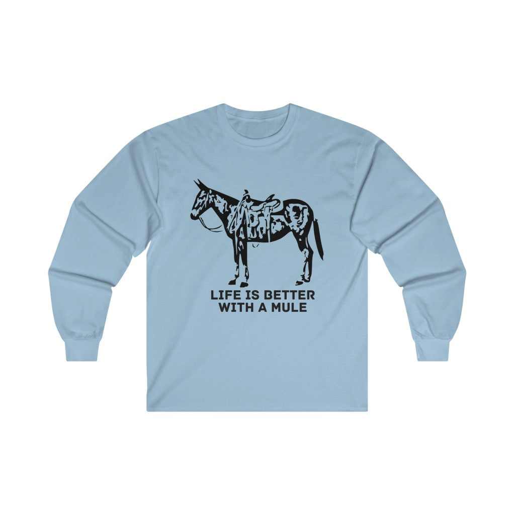Life Is Better With A Mule. Ultra Cotton Long Sleeve Tee