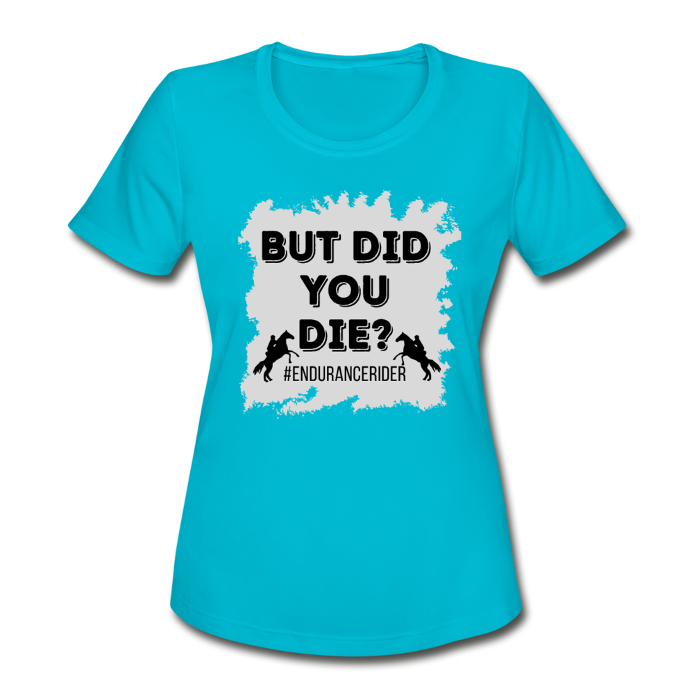 Women's Moisture Wicking Performance T-Shirt But Did You Die? - turquoise